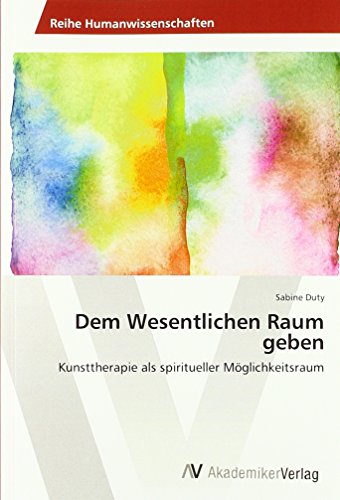 Dem Wesentlichen Raum geben: Kunsttherapie als spiritueller Möglichkeitsraum