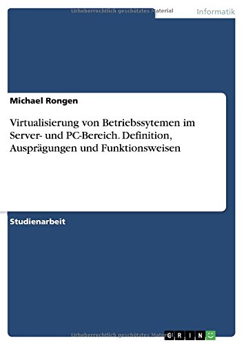 Virtualisierung von Betriebssytemen im Server- und PC-Bereich. Definition, Ausprägungen und Funktionsweisen