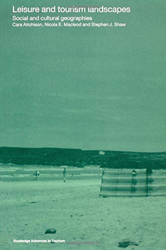Leisure and Tourism Landscapes: Social and Cultural Geographies (Routledge Advances in Tourism)