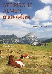 Steirische Almen erwandern: Hinauf zu Genusshandwerk, Almleben und klaren Bergseen. Mit über 80 Alm- und Hüttenwanderungen