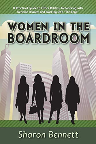 Women in the Boardroom: A Practical Guide to Office Politics, Networking with Decision Makers and Working with The Boys