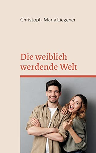 Die weiblich werdende Welt: Eine leicht verständliche Einführung