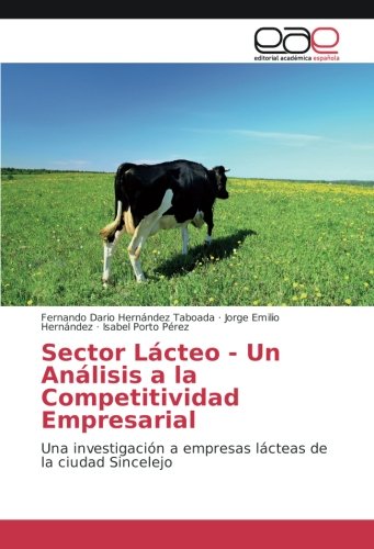 Sector Lácteo - Un Análisis a la Competitividad Empresarial: Una investigación a empresas lácteas de la ciudad Sincelejo