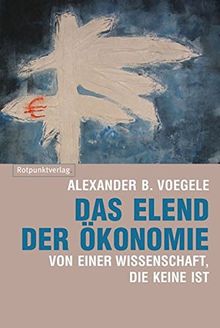 Das Elend der Ökonomie: Von einer Wissenschaft, die keine ist