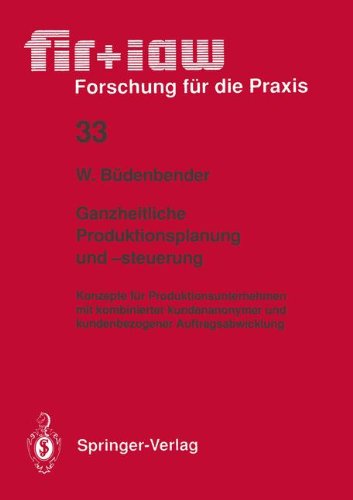 Ganzheitliche Produktionsplanung und -steuerung: Konzepte für Produktionsunternehmen mit kombinierter kundenanonymer und kundenbezogener Auftragsabwicklung (fir+iaw Forschung für die Praxis, Band 33)