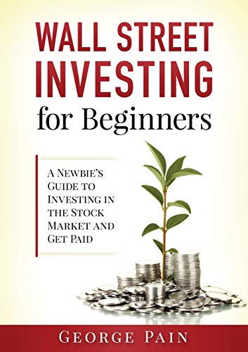 Wall Street Investing for Beginners: A Newbie's Guide to Investing in the Stock Market and Get Paid