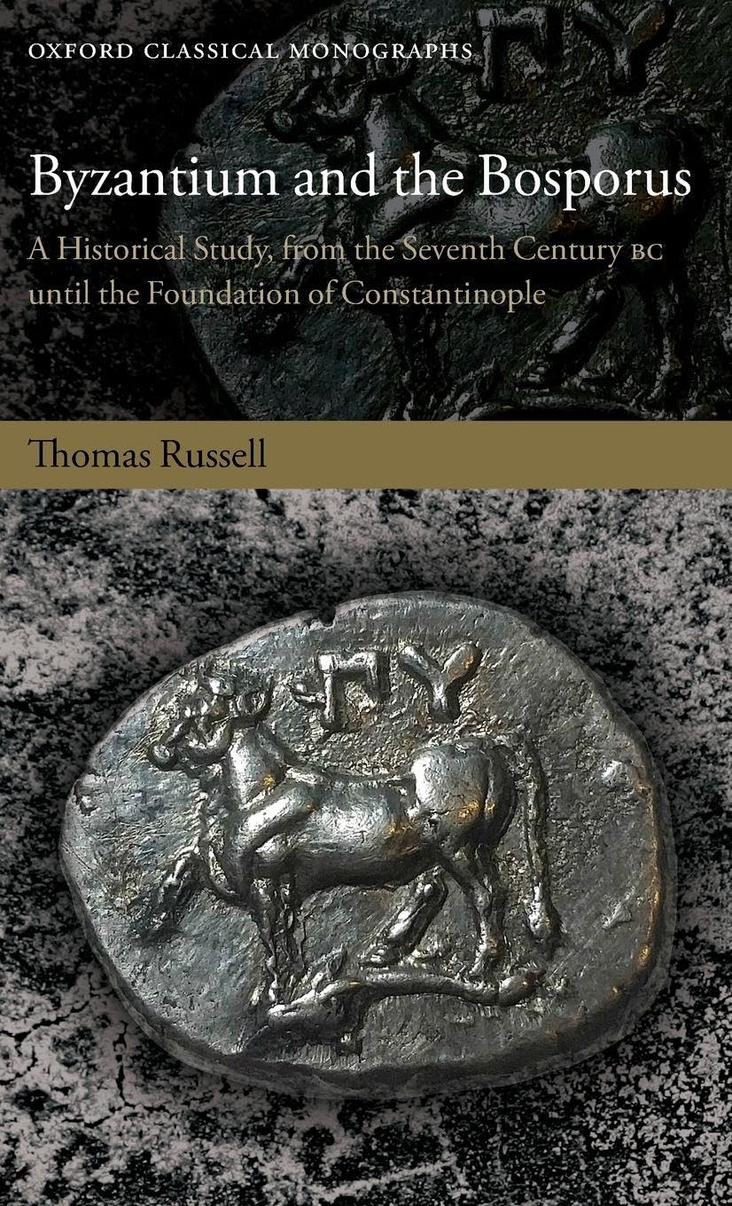 BYZANTIUM & THE BOSPORUS OCM C: A Historical Study, from the Seventh Century BC Until the Foundation of Constantinople (Oxford Classical Monographs)