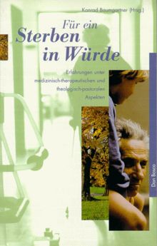 Für ein Sterben in Würde: Erfahrungen unter medizinisch-therapeutischen und theologisch-pastoralen Aspekten