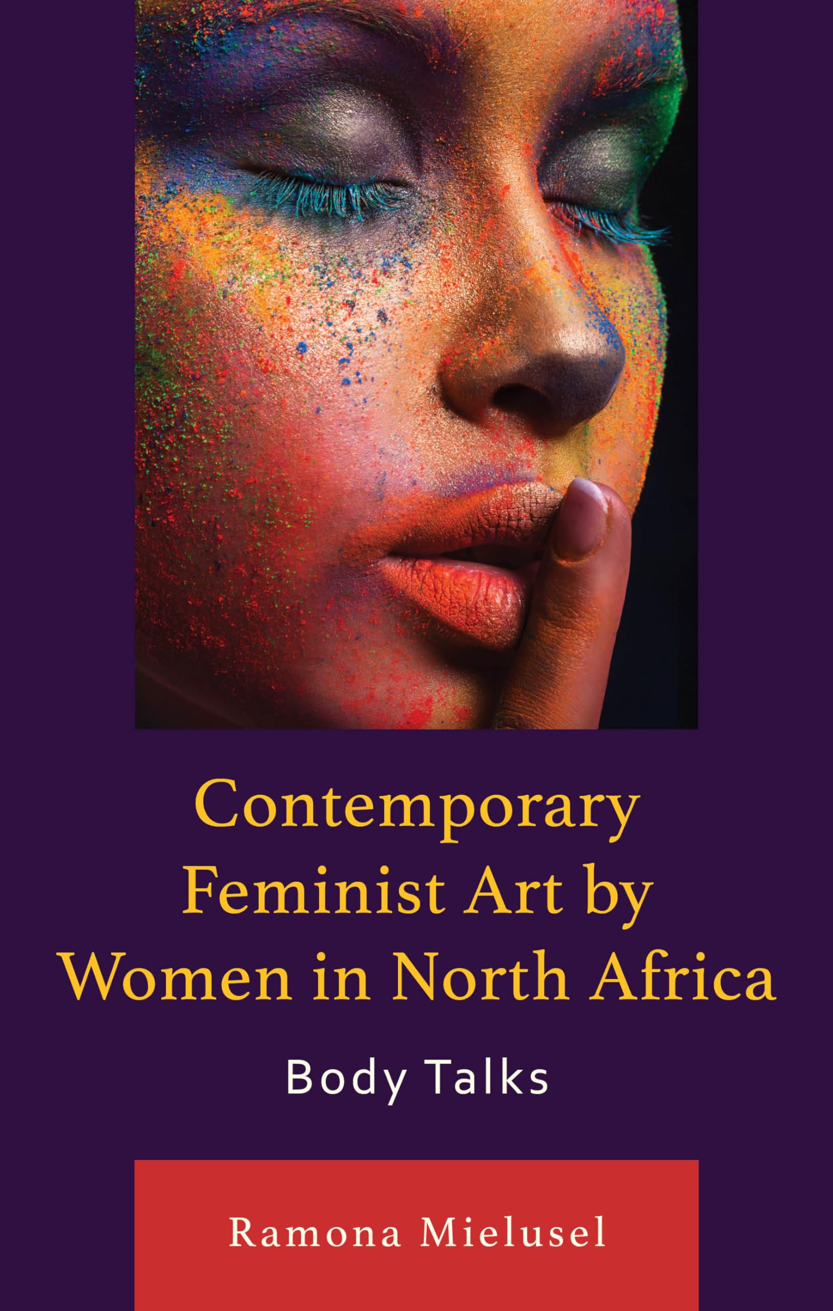 Contemporary Feminist Art by Women in North Africa: Body Talks (After the Empire: the Francophone World and Postcolonial France)