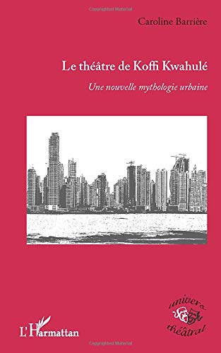 Le Théâtre De Koffi Kwahulé: Une Nouvelle Mythologie Urbaine