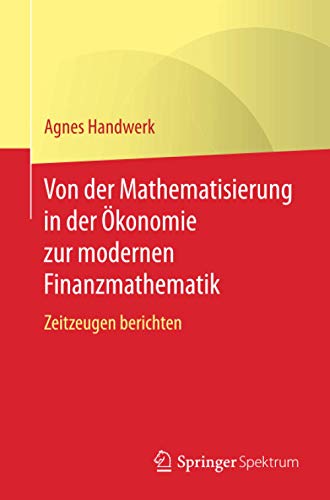Von der Mathematisierung in der Ökonomie zur modernen Finanzmathematik: Zeitzeugen berichten