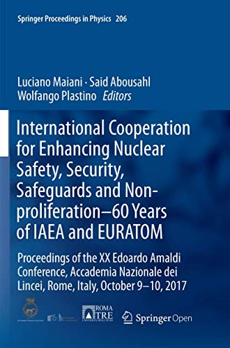 International Cooperation for Enhancing Nuclear Safety, Security, Safeguards and Non-proliferation–60 Years of IAEA and EURATOM: Proceedings of the XX ... (Springer Proceedings in Physics, Band 206)