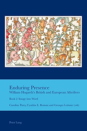 Enduring Presence: William Hogarth¿s British and European Afterlives: Book 2: Image into Word (Cultural Interactions: Studies in the Relationship Between t, Band 10000)
