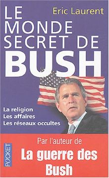 Le monde secret de Bush : la religion, les affaires, les réseaux occultes