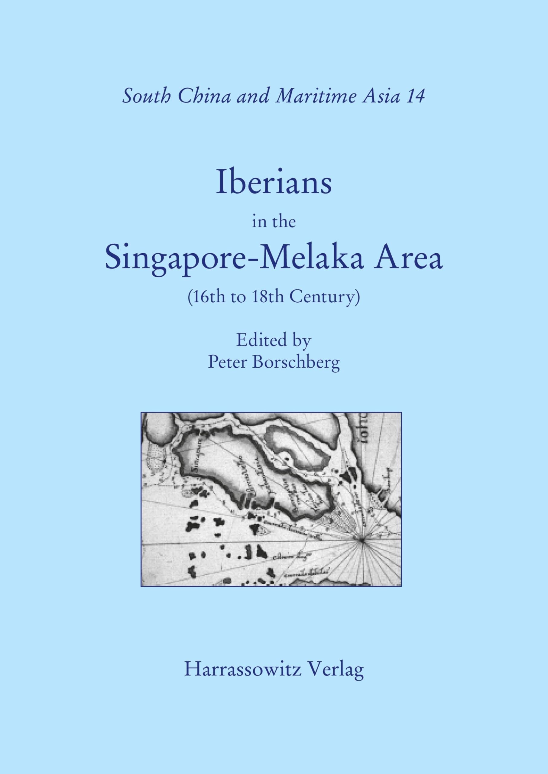 Iberians in the Singapore-Melaka Area and the Adjacent Regions: (16th to 18th Century) (Maritime Asia, Band 14)
