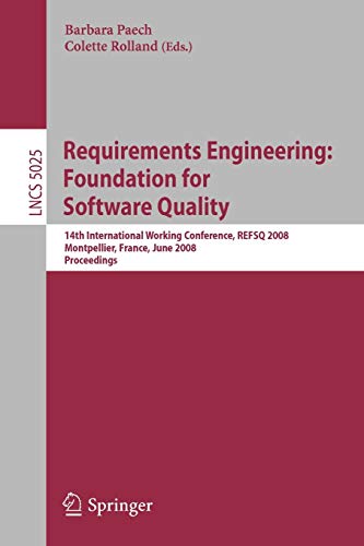 Requirements Engineering: Foundation for Software Quality: 14th International Working Conference, REFSQ 2008 Montpellier, France, June 16-17, 2008, ... Notes in Computer Science, 5025, Band 5025)