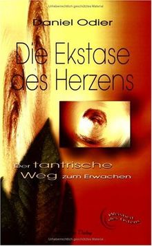 Die Ekstase des Herzens. Der tantrische Weg zum Erwachen