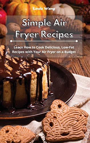 Simple Air Fryer Recipes: Learn How to Cook Delicious, Low-Fat Recipes with Your Air Fryer on a Budget