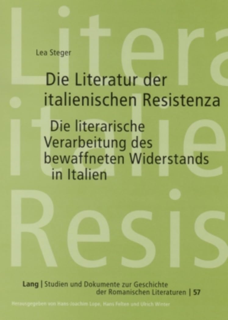 Die Literatur Der Italienischen Resistenza: Die Literarische Verarbeitung Des Bewaffneten Widerstands in Italien: 57 (Studien Und Dokumente Zur Geschichte der Romanischen Literat)