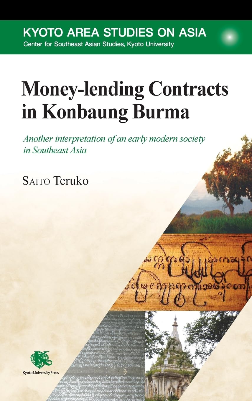 Money-lending Contracts in Konbaung Burma: Another interpretation of an early modern society in Southeast Asia (Kyoto Area Studies on Asia)