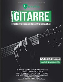 Gitarre lernen leicht gemacht für Erwachsene mit Audio und Lehrvideos: Gitarre lernen von Anfang an mit bekannten Songs und Lehrvideos zu jeder Lektion