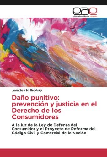 Daño punitivo: prevención y justicia en el Derecho de los Consumidores: A la luz de la Ley de Defensa del Consumidor y el Proyecto de Reforma del Código Civil y Comercial de la Nación