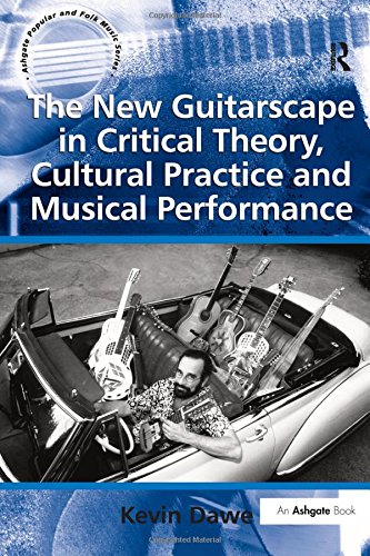 The New Guitarscape in Critical Theory, Cultural Practice and Musical Performance. Kevin Dawe (Ashgate Popular and Folk Music Series)