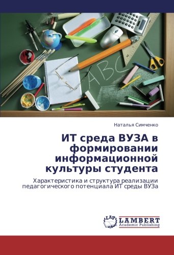IT sreda VUZA v formirovanii informatsionnoy kul'tury studenta: Kharakteristika i struktura realizatsii pedagogicheskogo potentsiala IT sredy VUZa: ... pedagogicheskogo potenciala IT sredy VUZa