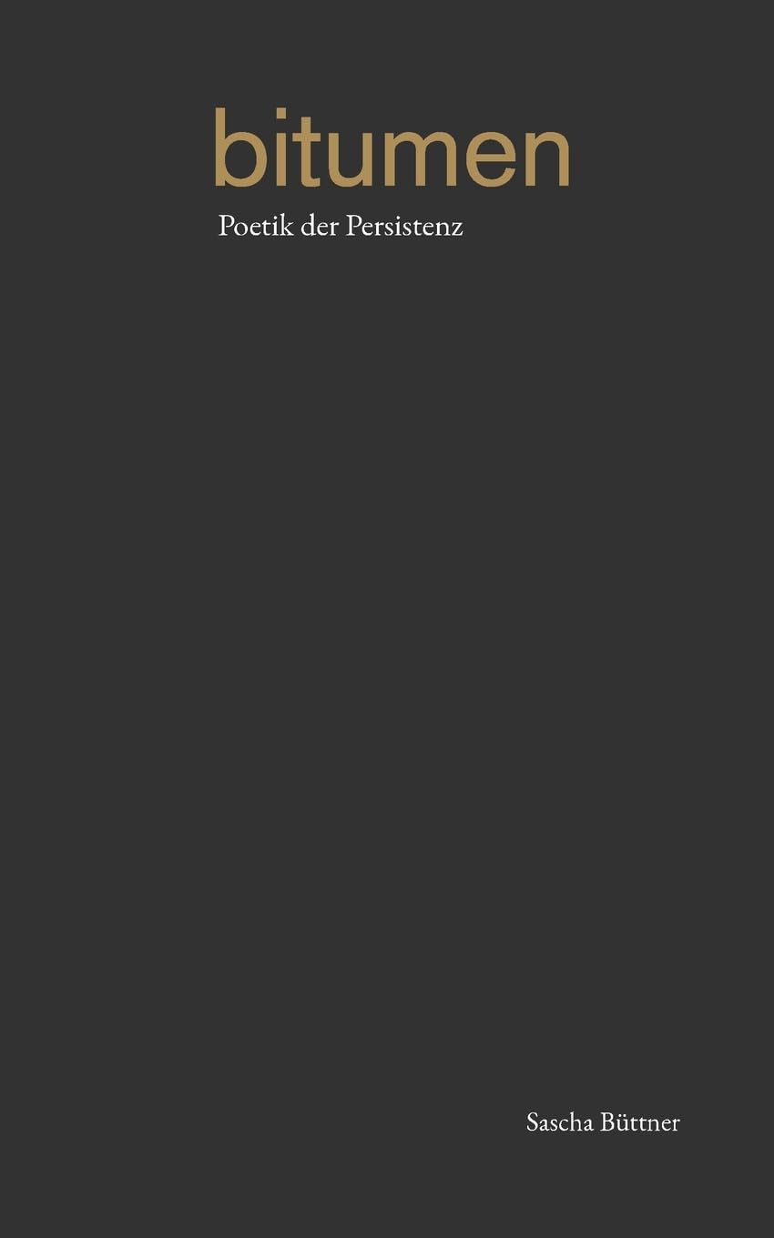 Bitumen: Poetik der Persistenz