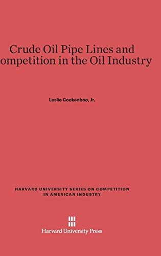 Crude Oil Pipe Lines and Competition in the Oil Industry (Harvard University Series on Competition in American Industr, Band 2)