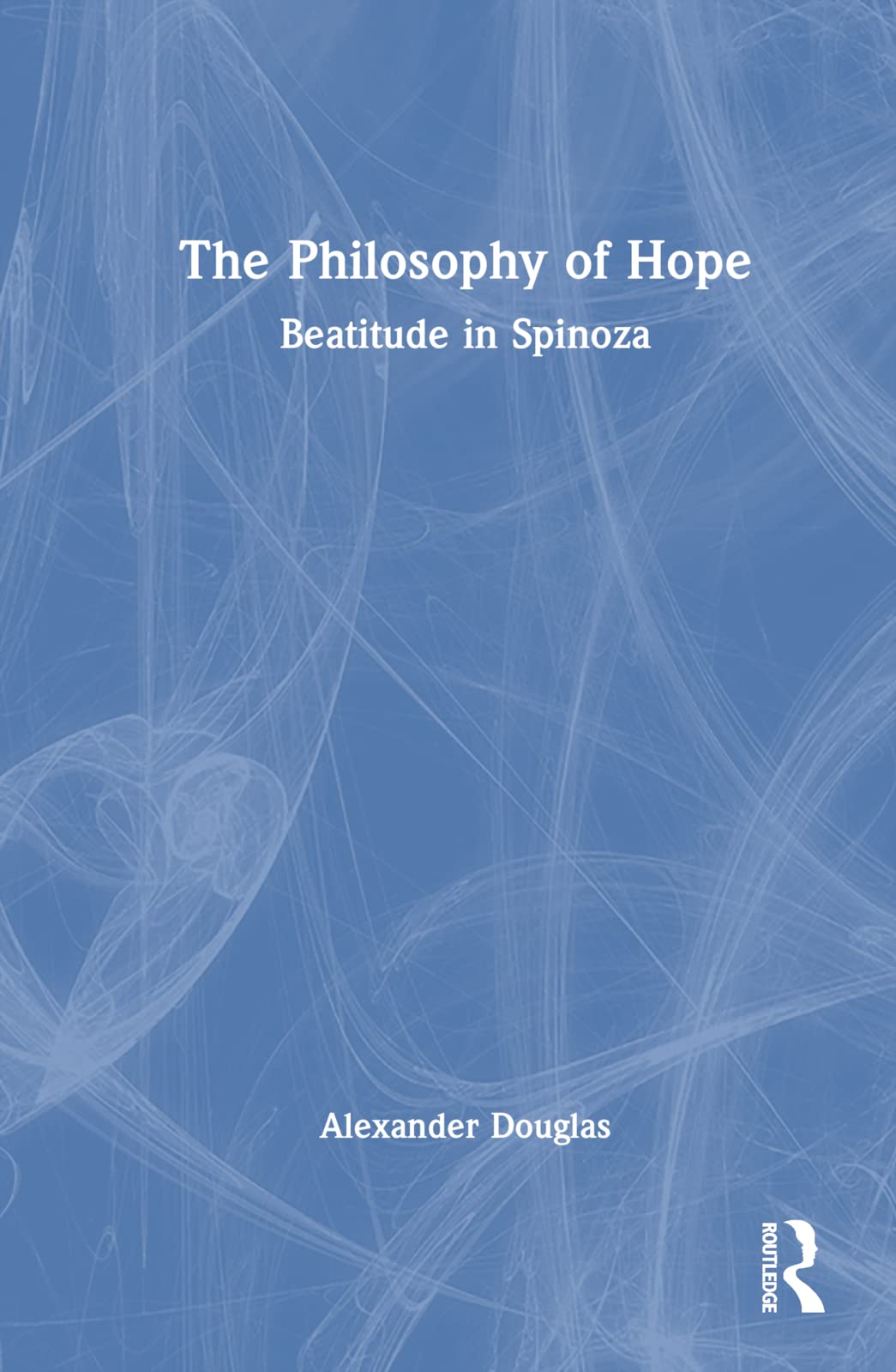 Douglas Alexander The Philosophy Of Hope, Beatitude In Spinoza