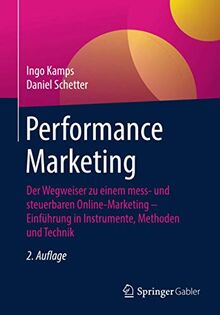 Performance Marketing: Der Wegweiser zu einem mess- und steuerbaren Online-Marketing – Einführung in Instrumente, Methoden und Technik