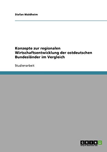 Konzepte zur regionalen Wirtschaftsentwicklung der ostdeutschen Bundesländer im Vergleich