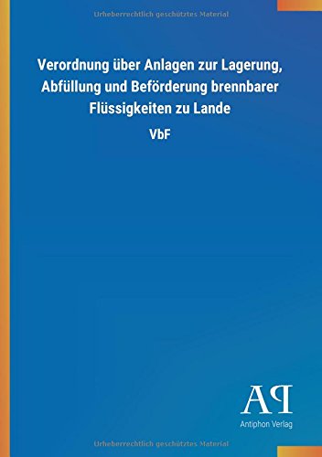 Verordnung über Anlagen zur Lagerung, Abfüllung und Beförderung brennbarer Flüssigkeiten zu Lande: VbF