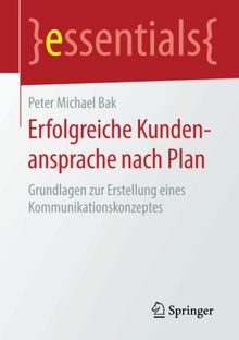 Erfolgreiche Kundenansprache nach Plan: Grundlagen zur Erstellung eines Kommunikationskonzeptes (essentials)