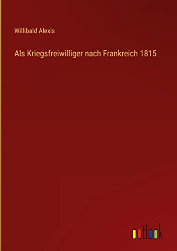 Als Kriegsfreiwilliger nach Frankreich 1815