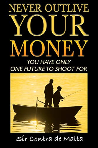 Never Outlive Your Money: Five Foundational Lessons for a Lifetime of Personal and Financial Freedom