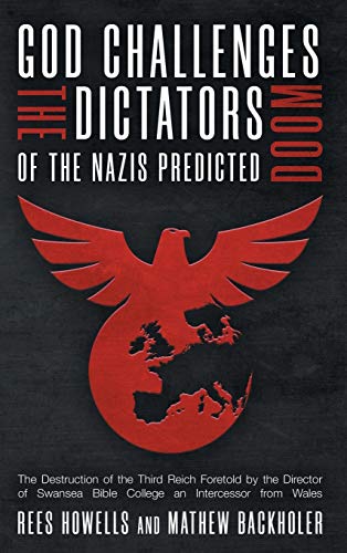 God Challenges the Dictators, Doom of the Nazis Predicted: The Destruction of the Third Reich Foretold by the Director of Swansea Bible College, An Intercessor from Wales