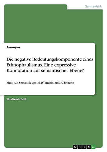Die negative Bedeutungskomponente eines Ethnophaulismus. Eine expressive Konnotation auf semantischer Ebene?: Multi-Akt-Semantik von M. P. Tenchini und A. Frigerio