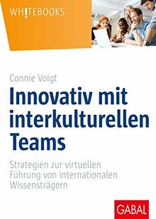 Innovativ mit interkulturellen Teams: Strategien zur virtuellen Führung von internationalen Wissensträgern (Whitebooks)