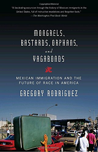 Mongrels, Bastards, Orphans, and Vagabonds: Mexican Immigration and the Future of Race in America
