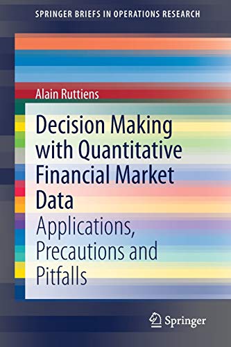 Decision Making with Quantitative Financial Market Data: Applications, Precautions and Pitfalls (SpringerBriefs in Operations Research)