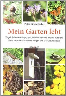 Mein Garten lebt. Vögel, Schmetterlinge, Igel, Wildbienen und andere nützliche Tiere ansiedeln. Bauanleitungen und Gestaltungsideen