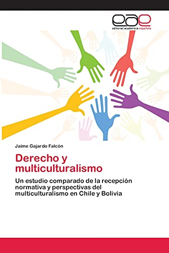 Derecho y multiculturalismo: Un estudio comparado de la recepción normativa y perspectivas del multiculturalismo en Chile y Bolivia