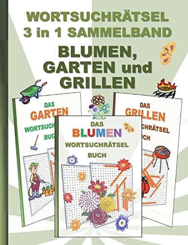 WORTSUCHRÄTSEL 3 in 1 SAMMELBAND BLUMEN, GARTEN und GRILLEN: Rätsel Rätselbuch Suchsel Worträtsel Grillabend Gartenparty Gartenarbeit Party ... Demenz Studenten Schüler Schule
