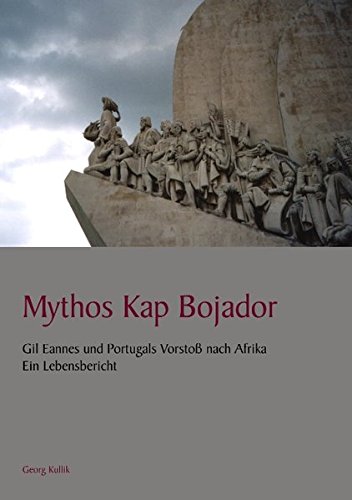 Mythos Kap Bojador: Gil Eannes und Portugals Vorstoß nach Afrika - Ein Lebensbericht