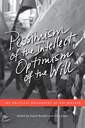 Pessimism of the Intellect, Optimism of the Will: The Political Philosophy of Kai Nielsen (New)