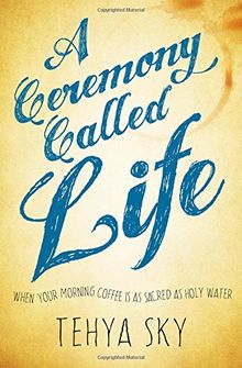 Ceremony Called Life: When Your Morning Coffee is as Sacred as Holy Water