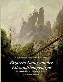 Bizarres Naturwunder Elbsandsteingebirge: Sächsische Schweiz Böhmische Schweiz Böhmisches Paradies