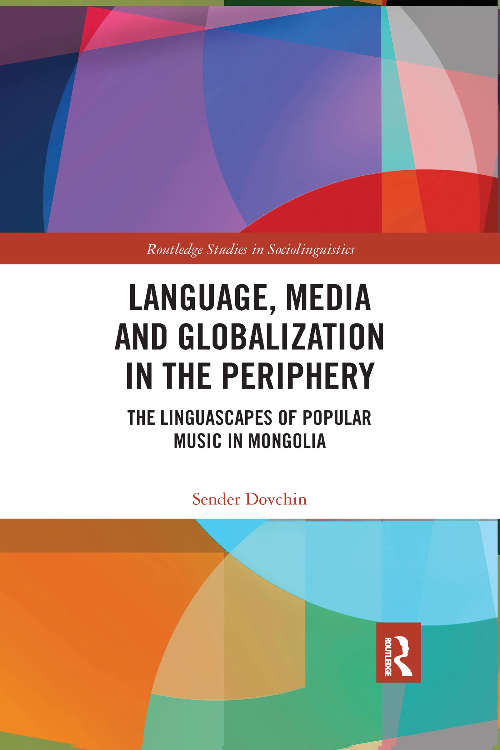 Language, Media and Globalization in the Periphery: The Linguascapes of Popular Music in Mongolia (Routledge Studies in Sociolinguistics)